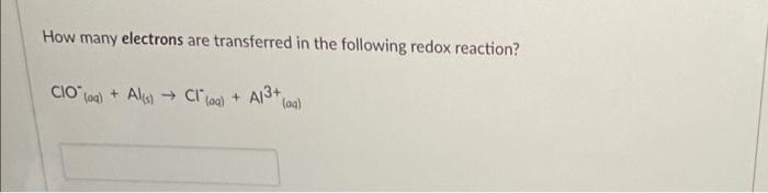 How Many Electrons Are Transferred In The Following Redox Reaction Cio Als Cl Aq A13 Log 1