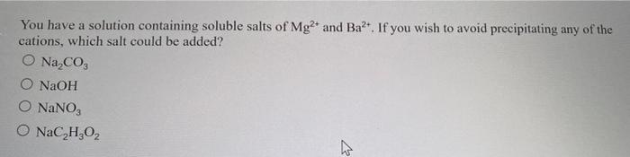 You Have A Solution Containing Soluble Salts Of Mg2 And Ba If You Wish To Avoid Precipitating Any Of The Cations Whi 1