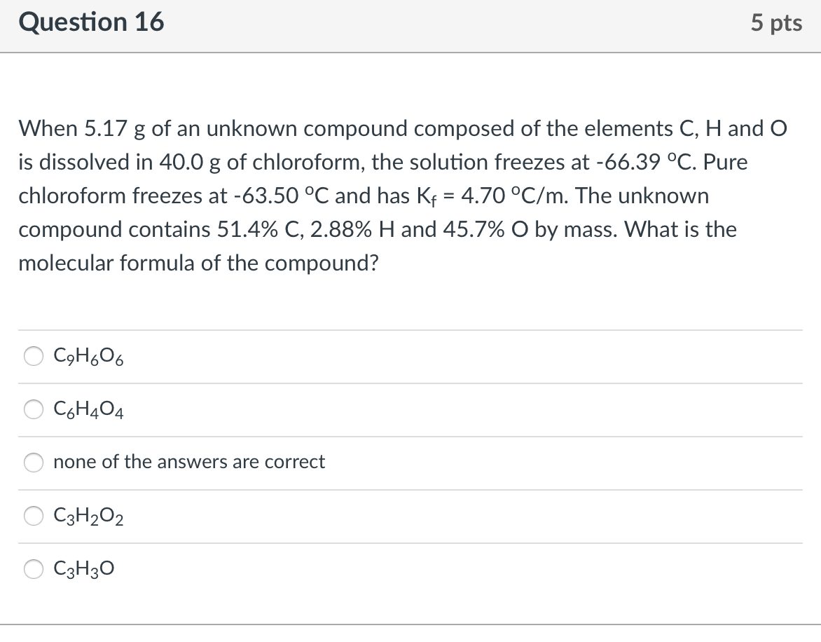 Question 16 5 Pts 8 When 5 17 G Of An Unknown Compound Composed Of The Elements C H And O Is Dissolved In 40 0 G Of Chl 1