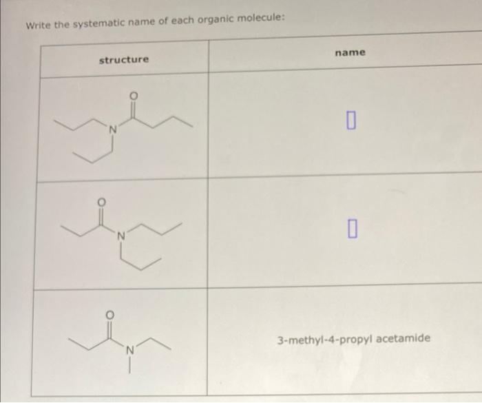 Write The Systematic Name Of Each Organic Molecule Name Structure N I N 3 Methyl 4 Propyl Acetamide N 1