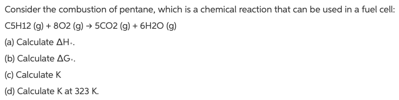Consider The Combustion Of Pentane Which Is A Chemical Reaction That Can Be Used In A Fuel Cell C5h12 G 802 G 1