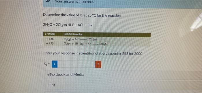 Your Answer Is Incorrect Determine The Value Of Ke At 25 C For The Reaction 2h2o 2012 5 4h 4c1 O2 Volta 1 36 1 1