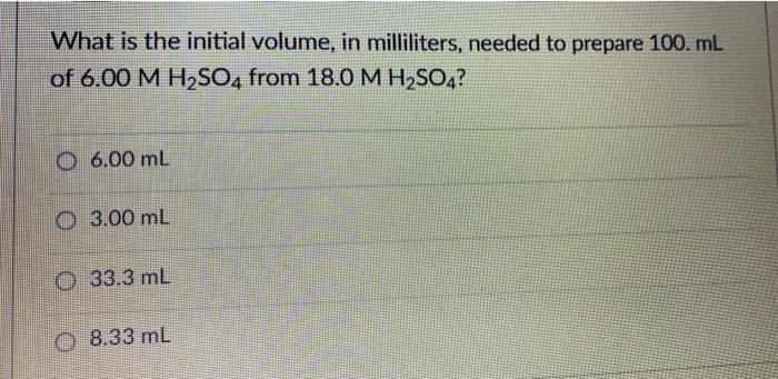 What Is The Initial Volume In Milliliters Needed To Prepare 100 Ml Of 6 00 M H2so4 From 18 0 M H2so4 6 00 Ml O 3 00 1