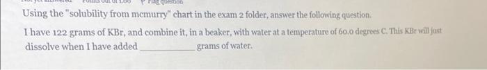 Mon Using The Solubility From Mcmurry Chart In The Exam 2 Folder Answer The Following Question I Have 122 Grams Of K 1