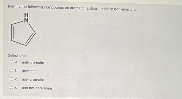 Identify The Following Compounds As Aromatic Anti Aromatic Or Non Aromatic Zi Select One A Anti Aromatic O B Aromat 1