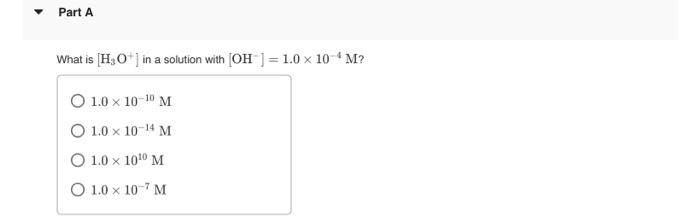Part A What Is Ho In A Solution With Oh 1 0 X 10 M O 1 0 X 10 10 M 1 0 X 10 14 M 1 0 X 100 M O 1 0 X 10 7m X 1