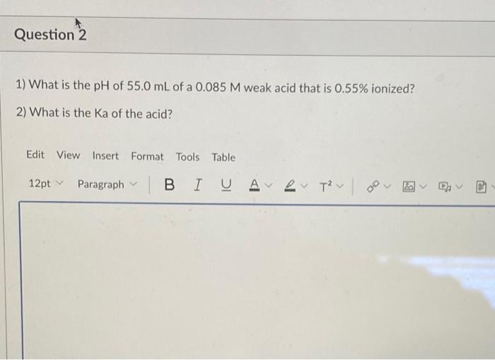 Question 2 1 What Is The Ph Of 55 0 Ml Of A 0 085 M Weak Acid That Is 0 55 Ionized 2 What Is The Ka Of The Acid Edi 1