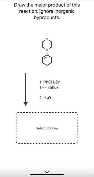 Draw The Major Product Of This Reaction Ignore Inorganic Byproducts 1 Phch2br Thf Reflux 2 H20 Select To Draw 1