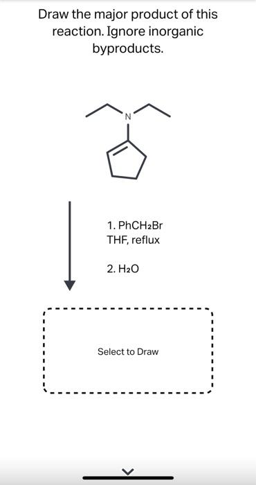 Draw The Major Product Of This Reaction Ignore Inorganic Byproducts N 1 Phch2br Thf Reflux 2 H2o Select To Draw K 1