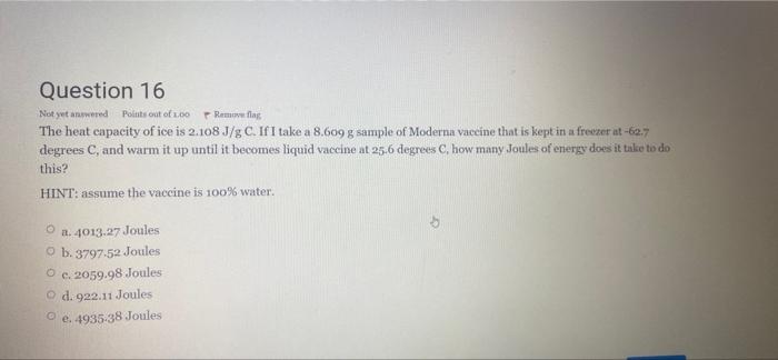 Question 16 Not Yet Answered Poitits Out Of 1 00 Remove Flag The Heat Capacity Of Ice Is 2 108 J G C If I Take A 8 609 1