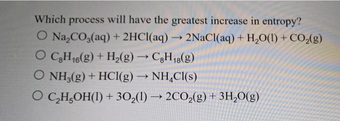 Which Process Will Have The Greatest Increase In Entropy O Na Co3 Aq 2hcl Aq 2nacl Aq H2o 1 Co2 G O C2h6 1