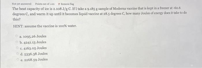 W Not Yet Answered Points Out Of 100 Remove Flag The Heat Capacity Of Ice Is 2 108 J G C If I Take A 9 185 G Sample Of 1