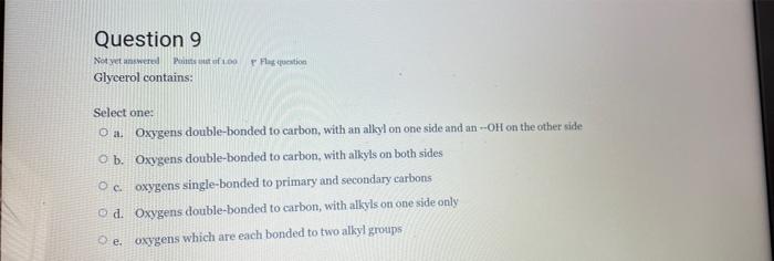 Question 9 Flagestion Not Yet Answered Pitt 100 Glycerol Contains Select One O A Oxygens Double Bonded To Carbon With 1