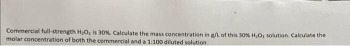 Commercial Full Strength H20 Is 30 Calculate The Mass Concentration In G L Of This 30 H O Solution Calculate The M 1