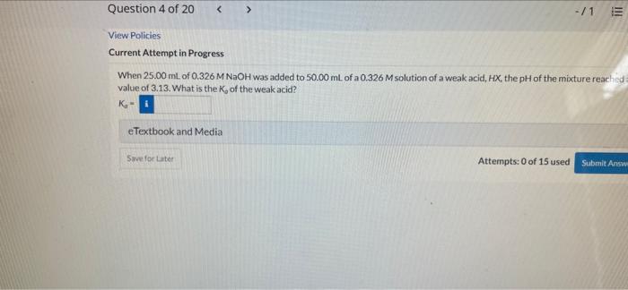 Question 4 Of 20 1 View Policies Current Attempt In Progress When 25 00 Ml Of 0 326 M Naoh Was Added To 50 00 Ml Of A 1