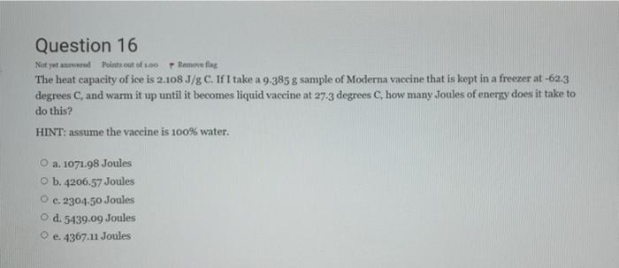 Question 16 Not Yet Anivered Points Out Of 1 00 Remove The The Heat Capacity Of Ice Is 2 108 J G C If I Take A 9 385 G 1