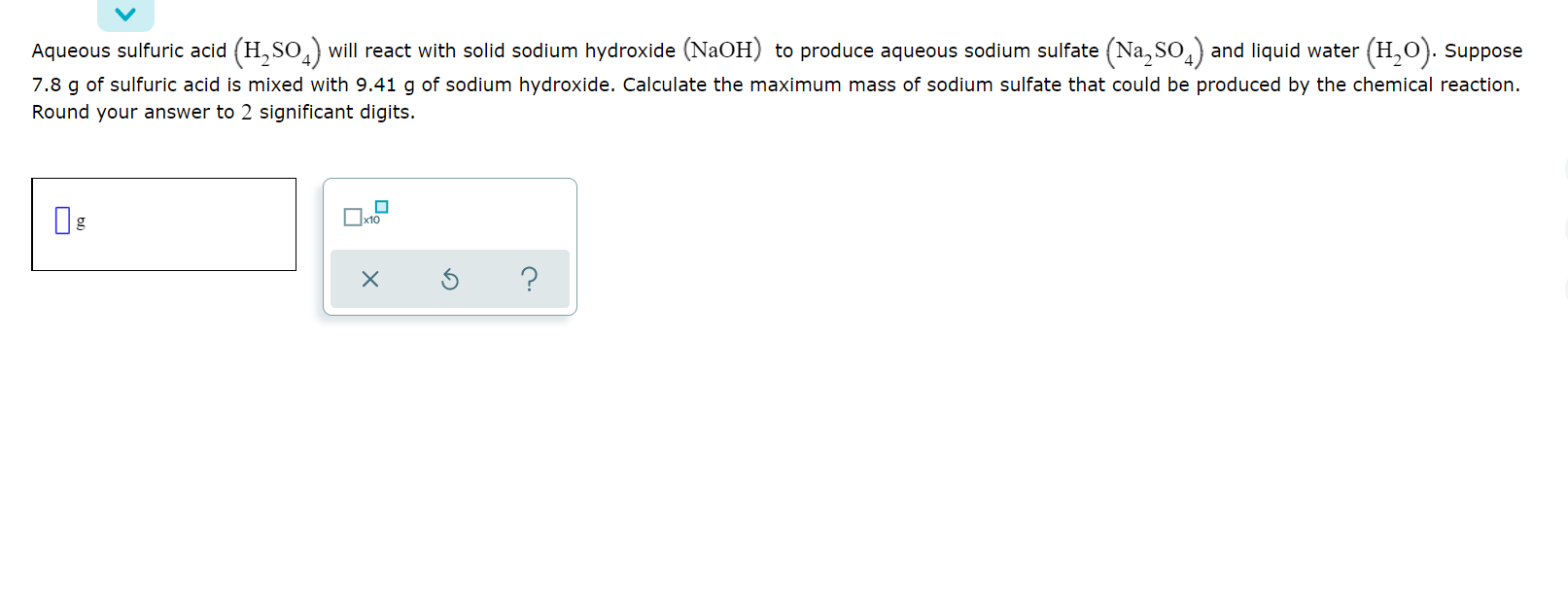 Aqueous Sulfuric Acid H S04 Will React With Solid Sodium Hydroxide Naoh To Produce Aqueous Sodium Sulfate Na S04 1