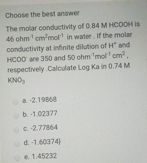 Choose The Best Answer The Molar Conductivity Of 0 84 M Hcooh Is 46 Ohm 1 Cm Molt In Water If The Molar Conductivity At 1