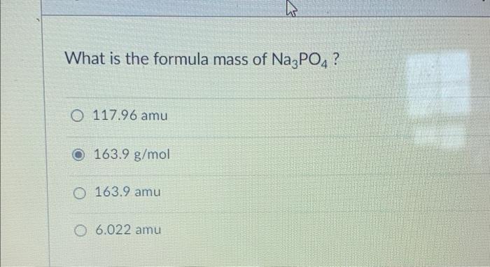 What Is The Formula Mass Of Na3po4 O 117 96 Amu 163 9 G Mol O 163 9 Amu O 6 022 Amu 1