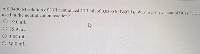 A 0 0400 M Solution Of Hcl Neutralized 25 3 Ml Of 0 0300 M Ba Oh What Was The Volume Of Hcl Solution Used In The Neutr 1