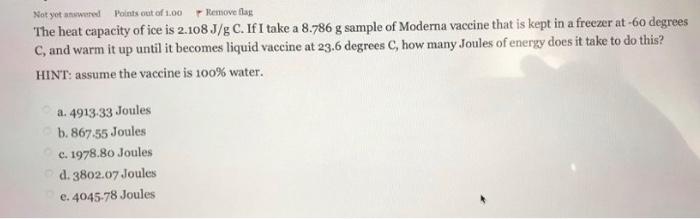 Not Yet Weed Points Out Of 1 00 Remove Flag The Heat Capacity Of Ice Is 2 108 J G C If I Take A 8 786 G Sample Of Moder 1