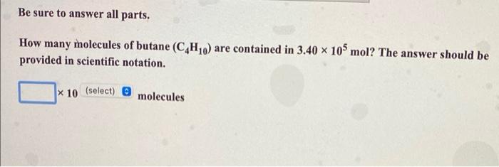 Be Sure To Answer All Parts How Many Molecules Of Butane C4h10 Are Contained In 3 40 10mol The Answer Should Be Pr 1