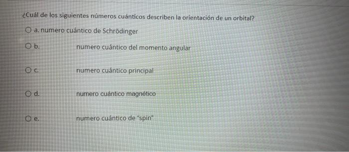 Cual De Los Siguientes Numeros Cuanticos Describen La Orientacion De Un Orbital O A Numero Cuantico De Schrodinger Ob 1