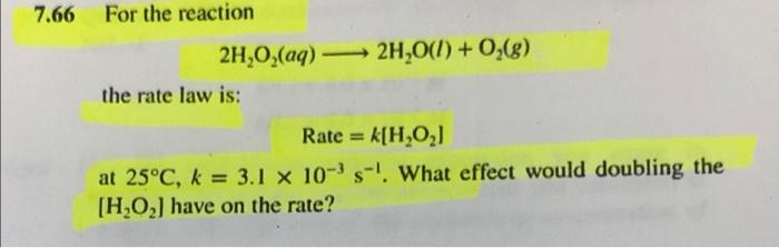 7 66 For The Reaction 2h 02 Aq 2h O 1 O2 G The Rate Law Is Rate K H 021 At 25 C K 3 1 X 10 S What Effec 1