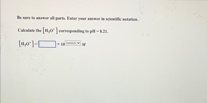 Be Sure To Answer All Parts Enter Your Answer In Scientific Notation Calculate The 720 Corresponding To Ph 8 21 1