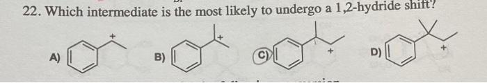 A 22 Which Intermediate Is The Most Likely To Undergo A 1 2 Hydride Shift A B D 1