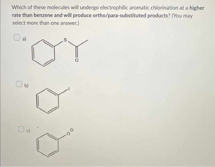 Which Of These Molecules Will Undergo Electrophilic Aromatic Chlorination At A Higher Rate Than Benzene And Will Produce 1