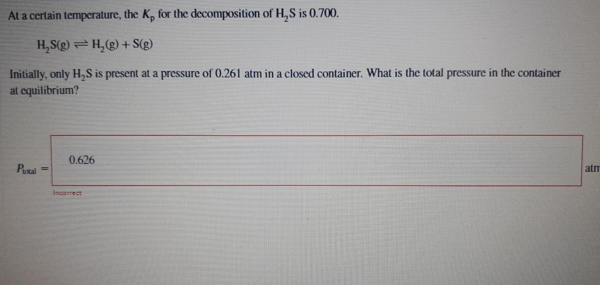 At A Certain Temperature The K For The Decomposition Of H S Is 0 700 H S G H2 G S G Initially Only H2s Is Pres 1