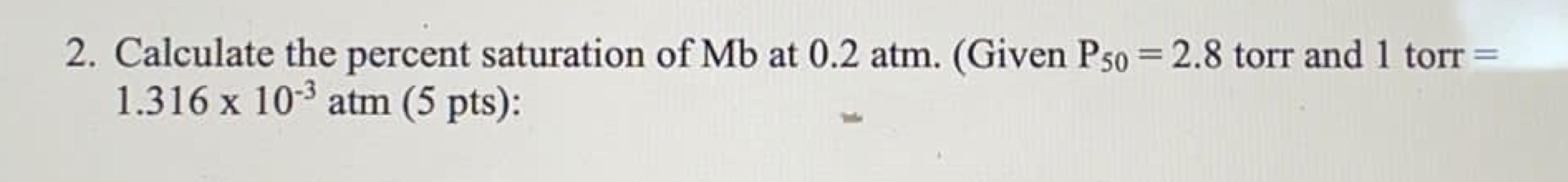 2 Calculate The Percent Saturation Of Mb At 0 2 Atm Given Pso 2 8 Torr And 1 Torr 1 316 X 10 3 Atm 5 Pts 1