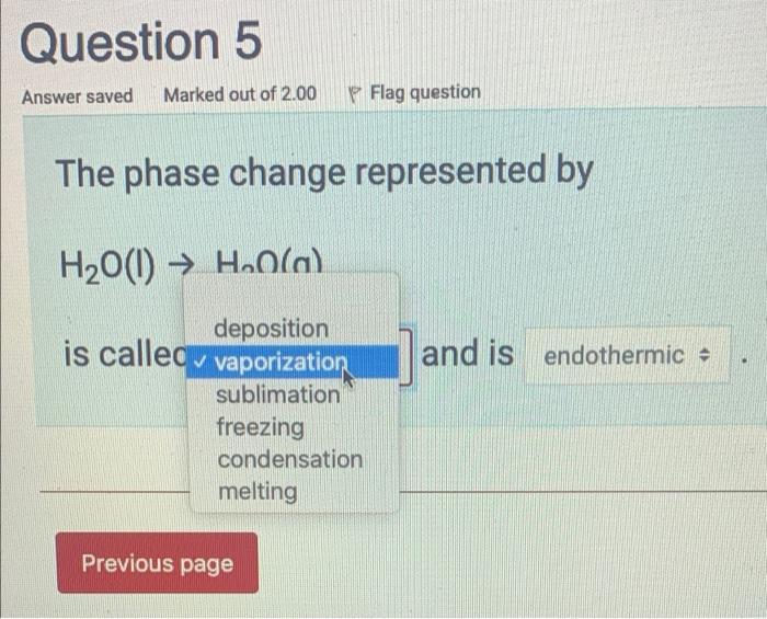 Question 5 Answer Saved Marked Out Of 2 00 P Flag Question The Phase Change Represented By H2o 1 H2o G Is Called Vap 2