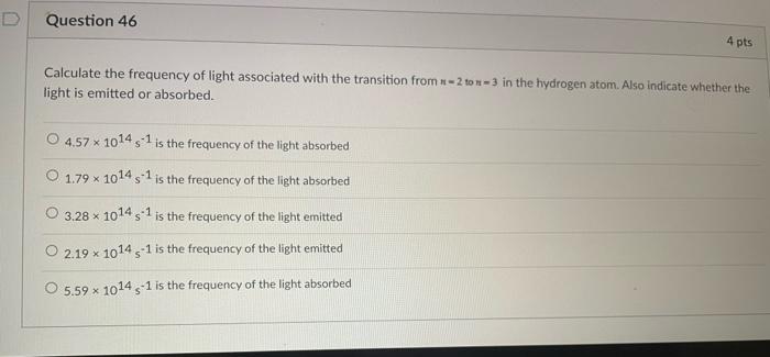 Question 46 4 Pts Calculate The Frequency Of Light Associated With The Transition From 2 To 3 In The Hydrogen Atom Also 1