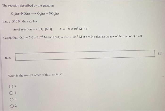 The Reaction Described By The Equation 0 G No G 0 8 No 8 Has At 310 K The Rate Law Rate Of Reaction K 0 1 1