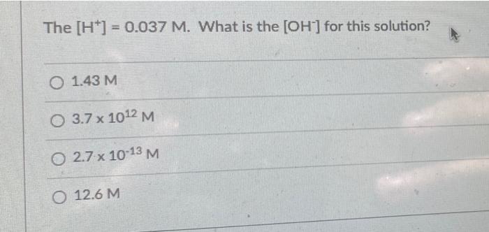 The Ht 0 037 M What Is The Oh For This Solution 0 1 43 M O 3 7 X 1012 M 2 7 X 10 13 M 0 12 6 M 1
