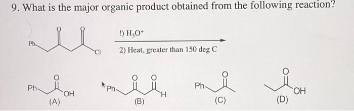 9 What Is The Major Organic Product Obtained From The Following Reaction H20 Ph Ci 2 Heat Greater Than 150 Deg C 1