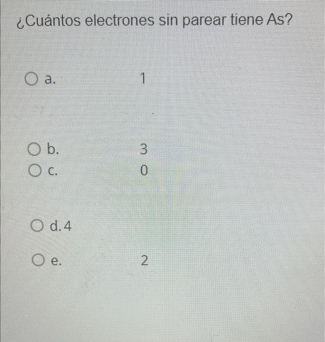 Cuantos Electrones Sin Parear Tiene As O A 1 O B 3 O C O O D 4 O E 2 2 1