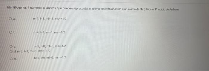 Identifique Los 4 Numeros Cuanticos Que Pueden Representar El Ultimo Electron Alladido A Un Atomo Do Sr Utilice El Prin 1