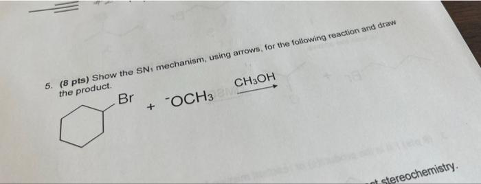 Br 5 8 Pts Show The Sn Mechanism Using Arrows For The Following Reaction And Draw The Product Och3 Ch3oh Stereoc 1