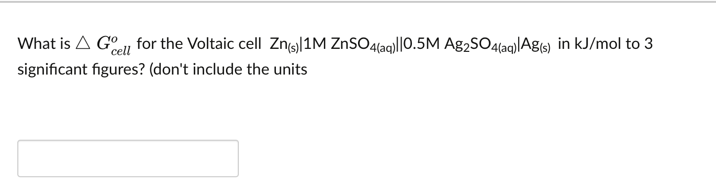 What Is A Geell For The Voltaic Cell Zn S 1m Znso4 Aq 0 5m Ag2so4 Aq Ag S In Kj Mol To 3 Significant Figures Don 1