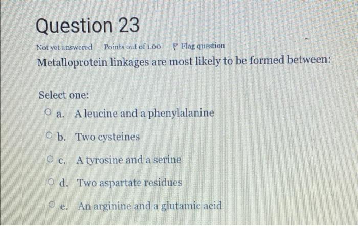 Question 23 Not Yet Answered Points Out Of 1 00 F Flag Question Metalloprotein Linkages Are Most Likely To Be Formed Bet 1