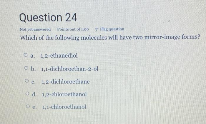 Question 24 Not Yet Answered Points Out Of 1 00 F Flag Question Which Of The Following Molecules Will Have Two Mirror Im 1