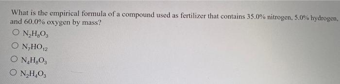 What Is The Empirical Formula Of A Compound Used As Fertilizer That Contains 35 0 Nitrogen 5 0 Hydrogen And 60 0 Ox 1