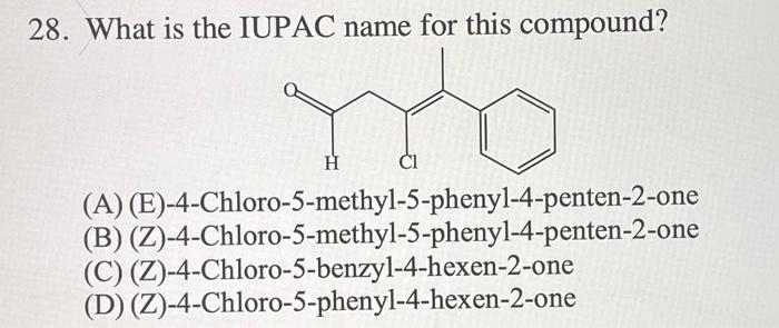 28 What Is The Iupac Name For This Compound Yo H Ci A E 4 Chloro 5 Methyl 5 Phenyl 4 Penten 2 One B Z 4 Chloro 1