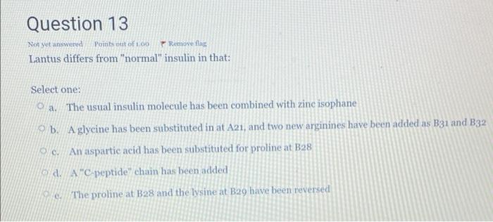 Question 13 Not Yet Answered Points Out Of 1 00 Lantus Differs From Normal Insulin In That Remove The Select One A T 1