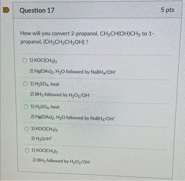Question 17 5 Pts How Will You Convert 2 Propanol Ch3ch Oh Ch3 To 1 Propanol Ch3ch2ch2oh 1 Koc Ch3 3 2 Hg Oac 2 1