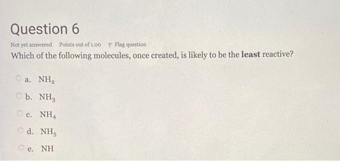 Question 6 Not Yet Answered Points Out Of 1 00 Flag Question Which Of The Following Molecules Once Created Is Likely T 1