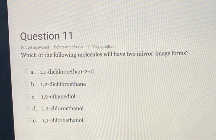 Question 11 Not Yet Answered Points Out Of 1 00 P Flag Question Which Of The Following Molecules Will Have Two Mirror Im 1